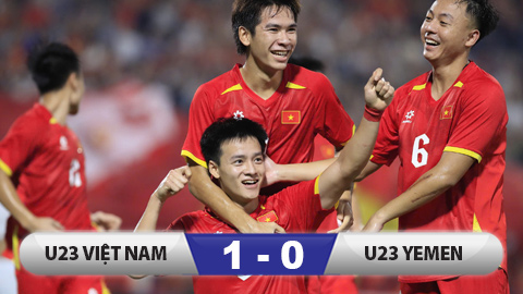 Kết quả U23 Việt Nam 1-0 U23 Yemen: Toàn thắng, hiên ngang đến Saudi Arabia